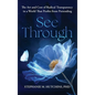 See Through: The Art and Cost of Radical Transparency in a World That Profits from Pretending - Hardcover