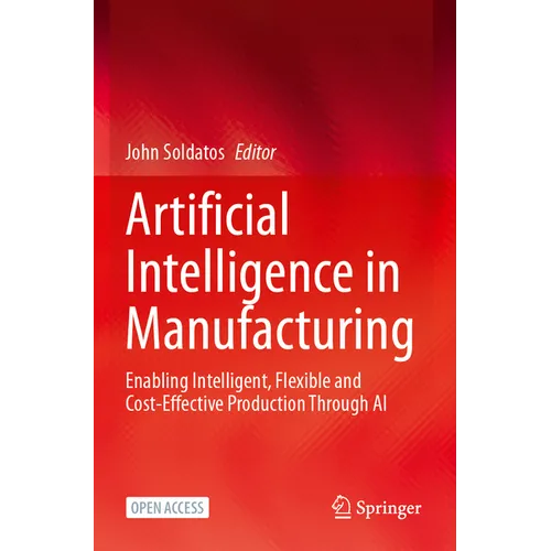 Artificial Intelligence in Manufacturing: Enabling Intelligent, Flexible and Cost-Effective Production Through AI - Paperback