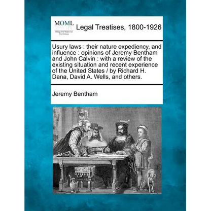 Usury Laws: Their Nature Expediency, and Influence: Opinions of Jeremy Bentham and John Calvin: With a Review of the Existing Situ - Paperback