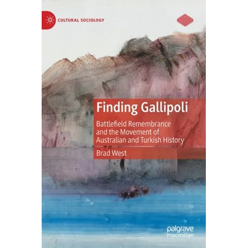 Finding Gallipoli: Battlefield Remembrance and the Movement of Australian and Turkish History - Hardcover