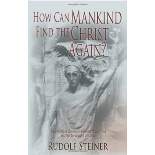 How Can Mankind Find the Christ Again?: The Threefold Shadow-Existence of Our Time and the New Light of Christ (Cw 187) - Paperback