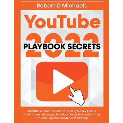 YouTube Playbook Secrets 2022 $15,000 Per Month Guide To making Money Online As An Video Influencer, Practical Guide To Growing Your Channel And Socia - Paperback