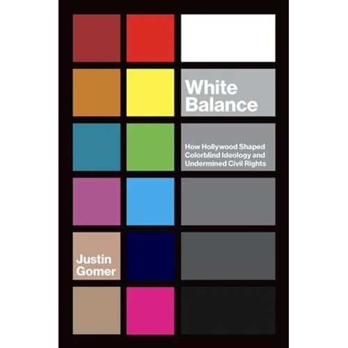 White Balance: How Hollywood Shaped Colorblind Ideology and Undermined Civil Rights - Paperback