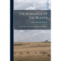 The Romance of the Beaver: Being the History of the Beaver in the Western Hemisphere - Paperback