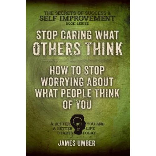 Stop Caring What Others Think: How to Stop Worrying About What People Think of You - Paperback