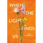 When the Light Finds Us: From a Life Sentence to a Life Transformed - Hardcover