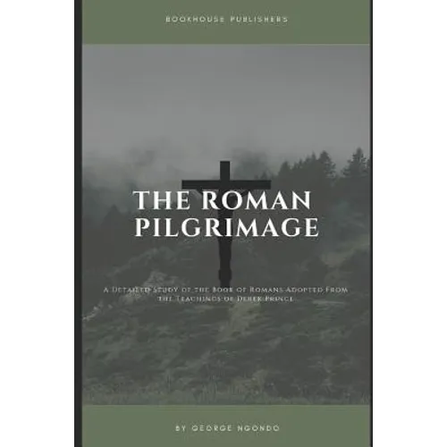 The Roman Pilgrimage: A Detailed Study of the Book of Romans Adopted From the Teachings of Derek Prince - Paperback