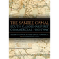 The Santee Canal: South Carolina's First Commercial Highway - Hardcover