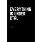 Everything Is Under Ctrl: Printable digital art for nerds.Line notebooks for note taking - Paperback