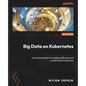 Big Data on Kubernetes: A practical guide to building efficient and scalable data solutions - Paperback