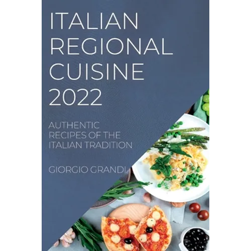 Italian Regional Cuisine 2022: Authentic Recipes of the Italian Tradition - Paperback