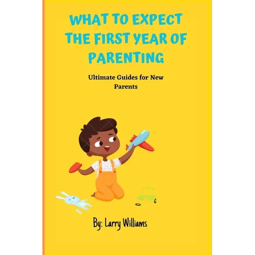 What to Expect the First Year of Parenting: Ultimate Guides for New Parents - Paperback