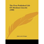 The First Published Life Of Abraham Lincoln (1900) - Paperback