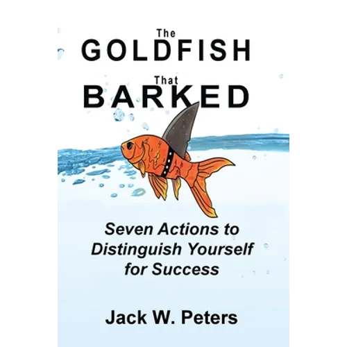 The Goldfish That Barked, Seven Actions to Distinguish Yourself for Success - Paperback