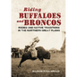 Riding Buffaloes and Broncos: Rodeo and Native Traditions in the Northern Great Plains - Hardcover