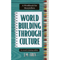 Worldbuilding Through Culture: A Workbook for Storytellers - Paperback