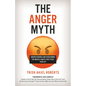 The Anger Myth: Understanding and Overcoming the Mental Habits That Steal Your Joy - Hardcover