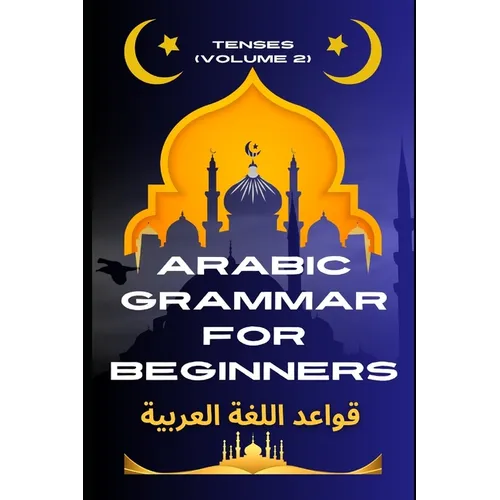 Arabic Grammar for Beginners 2: Tenses: Learn the Grammar You Need for Everyday Conversations in Arabic - Paperback