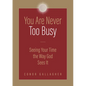You Are Never Too Busy: Seeing Your Time the Way God Sees Your Time - Paperback