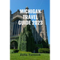 Michigan Travel Guide 2023: Exploring Michigan's Charm From City Lights to Lakeshore Delights - Paperback
