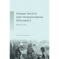 Human Rights and Humanitarian Diplomacy: Negotiating for Human Rights Protection and Humanitarian Access - Paperback