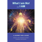 What I am Not... I AM: Becoming a Channel and Messages of Wisdom, Truth, & Guidance for Humanity - Paperback