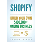 Shopify: How To Make Money Online & Build Your Own $100'000+ Shopify Online Business, Ecommerce, E-Commerce, Dropshipping, Passive Income - Paperback