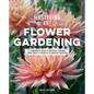 Mastering the Art of Flower Gardening: A Gardener's Guide to Growing Flowers, from Today's Favorites to Unusual Varieties - Hardcover