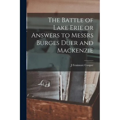 The Battle of Lake Erie or Answers to Messrs Burges Duer and Mackenzie - Paperback