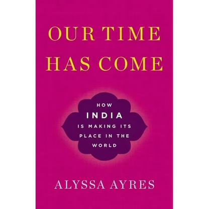 Our Time Has Come: How India Is Making Its Place in the World - Hardcover