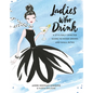 Ladies Who Drink: A Stylishly Spirited Guide to Mixed Drinks and Small Bites - Hardcover