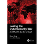 Losing the Cybersecurity War: And What We Can Do to Stop It - Paperback