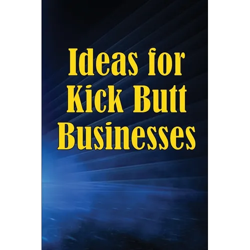 Ideas for Kick Butt Businesses: Here are 12 simple yet inventive ways to launch a successful company on your own without having to do any guesswork. - Paperback