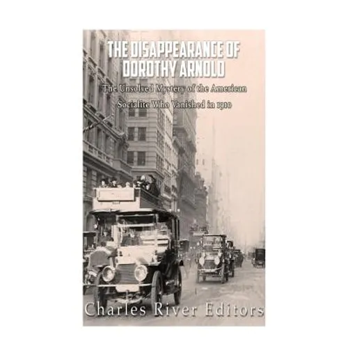 The Disappearance of Dorothy Arnold: The Unsolved Mystery of the American Socialite Who Vanished in 1910 - Paperback