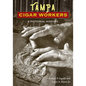 Tampa Cigar Workers: A Pictorial History - Paperback