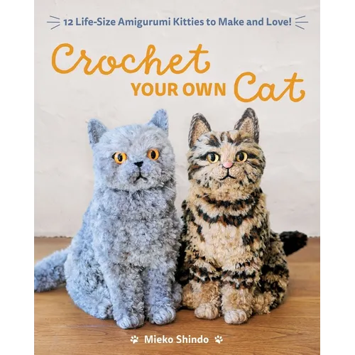 Crochet Your Own Cat: 12 Life-Size Amigurumi Kitties to Make and Love - Paperback