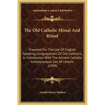 The Old Catholic Missal And Ritual: Prepared For The Use Of English-Speaking Congregations Of Old Catholics, In Communion With The Ancient Catholic Ar - Hardcover