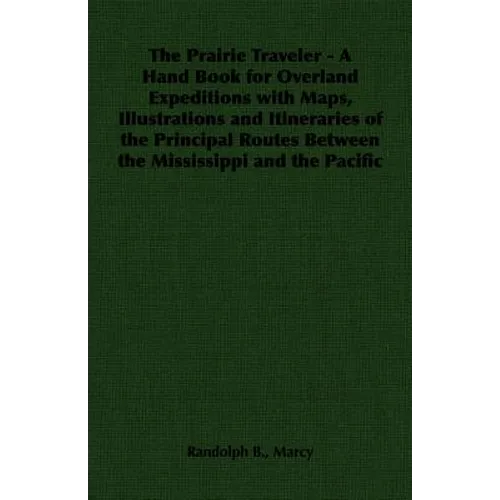 The Prairie Traveler - A Hand Book for Overland Expeditions with Maps, Illustrations and Itineraries of the Principal Routes Between the Mississippi a - Paperback