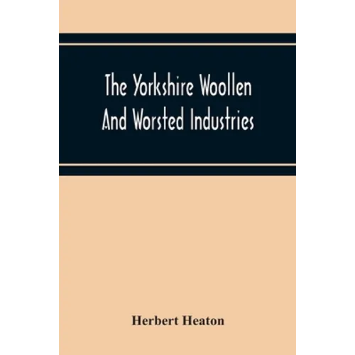 The Yorkshire Woollen And Worsted Industries, From The Earliest Times Up To The Industrial Revolution - Paperback