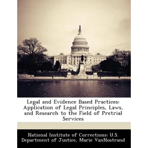 Legal and Evidence Based Practices: Application of Legal Principles, Laws, and Research to the Field of Pretrial Services - Paperback
