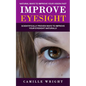 Improve Eyesight: Natural Ways to Improve Your Vision Fast (Scientifically Proven Ways to Improve Your Eyesight Naturally) - Paperback