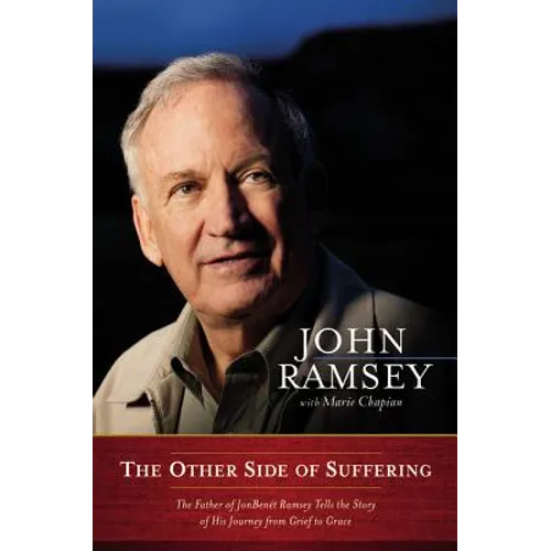 The Other Side of Suffering: The Father of JonBenet Ramsey Tells the Story of His Journey from Grief to Grace - Hardcover