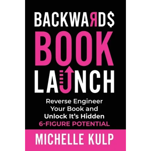 Backwards Book Launch: Reverse Engineer Your Book and Unlock Its Hidden 6-Figure Potential, Go From Being a Broke Author to a Rich Author - Paperback