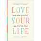 Love Your Life (Even When You Don't Like It All the Time): A Realistic Guide to Unlocking Joy in Life's Messy, Mundane, and Magnificent Moments - Paperback