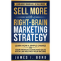 Sell More With A Right-Brain Marketing Strategy: Learn How A Simple Change To Your Product Name And Sales Pitch Can Multiply Your Income - Hardcover