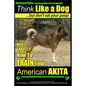 American Akita, American Akita Training AAA AKC Think Like a Dog But Don't Eat Your Poop!: Here's EXACTLY How To TRAIN Your American Akita - Paperback