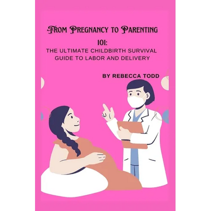 From Pregnancy to Parenting 101: The ultimate childbirth survival guide to labor and delivery - Paperback
