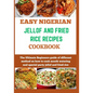Easy Nigerian Jollof and Fried Rice Recipes Cookbook: The Ultimate Beginners guide of different method on how to cook mouth watering and special party - Paperback