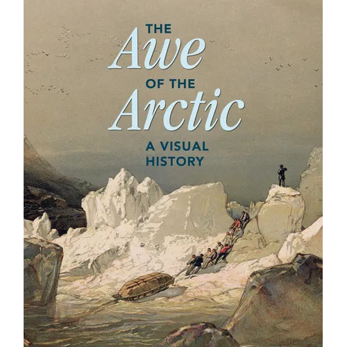 The Awe of the Arctic: A Visual History - Hardcover