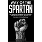 Way of The Spartan: Life Lessons To Strengthen Your Character, Build Mental Toughness, Mindset, Self Discipline & A Healthy Body - Paperback